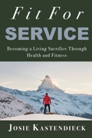 Fit For Service: Becoming a Living Sacrifice Through Health and Fitness 1685565166 Book Cover