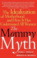 The Mommy Myth: The Idealization of Motherhood and How It Has Undermined All Women 0743260465 Book Cover