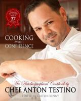 Chef Anton Testino's Cooking with Confidence: An Autobiographical Cookbook 0692259171 Book Cover