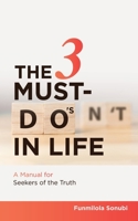 The 3 Must-Do's in Life : A Manual for Seekers of the Truth 1728355907 Book Cover