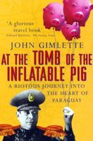 At the Tomb of the Inflatable Pig: Travels Through Paraguay 1400078520 Book Cover