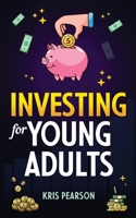 Investing for Young Adults: How to Earn, Save, Invest, Grow Your Money and Retire Early! 1957590327 Book Cover