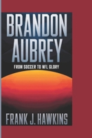 BRANDON AUBREY: From Soccer to NFL Glory B0DRT8HYCP Book Cover