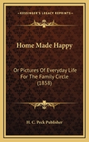 Home Made Happy: Or Pictures Of Everyday Life For The Family Circle 1166469026 Book Cover