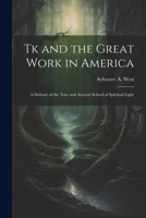 Tk and the Great Work in America: A Defense of the True and Ancient School of Spiritual Light 1021637173 Book Cover