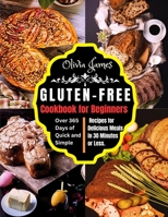 Gluten-Free Cookbook for Beginners: Over 365 Days of Quick and Simple Recipes for Delicious Meals in 30 Minutes or Less 0645912603 Book Cover