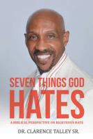 Seven Things God Hates: A Biblical Perspective on Righteous Hate 197362849X Book Cover
