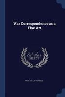 War Correspondence as a Fine Art 1376825961 Book Cover