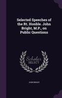 Selected Speeches of the Rt. Honble. John Bright, M.P., on Public Questions 1355317126 Book Cover