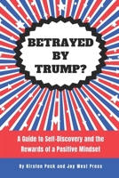 Betrayed by Trump?: A Guide to Self-Discovery and the Rewards of a Positive Mindset B0F9PCBJVT Book Cover