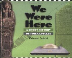 We Were Here: A Short History of Time Capsules 0761304231 Book Cover