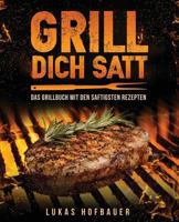 Grill Dich Satt: Das Grillbuch mit den saftigsten Rezepten - inkl. Grundlagen und Tipps rund ums Grillen 154660684X Book Cover