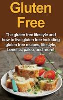 Gluten Free: The gluten free lifestyle and how to live gluten free including gluten free recipes, lifestyle, benefits, Paleo, and more! 1761030760 Book Cover
