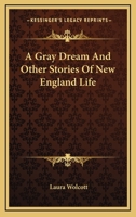 A gray dream and other stories of New England life (Short story index reprint series) 1143372239 Book Cover