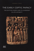 The Early Coptic Papacy: The Egyptian Church and Its Leadership in Late Antiquity (Popes of Egypt) (Popes of Egypt) 9774168348 Book Cover