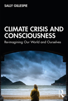 Climate Crisis and Consciousness: Re-Imagining Our World and Ourselves 0367365340 Book Cover