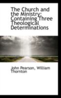 The Church and the Ministry: Containing Three Theological Determinations 0469279915 Book Cover