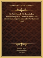 Die Votivhand; Die Romischen Ansiedelungen In Der Ostschweiz; Die Romischen Alpenstrassen In Der Schweiz (1856) 1160079528 Book Cover