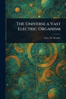 The Universe a Vast Electric Organism 1023174383 Book Cover