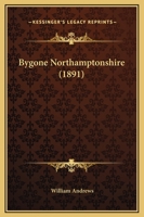 Bygone Northamptonshire (County Hist. Reprints) 1241111006 Book Cover