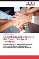 La Participación como eje del Desarrollo Rural Territorial: Consecuencias de la Participación de los Actores en la Sustentabilidad de los Procesos de Desarrollo Rural Territorial 384549171X Book Cover