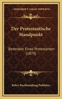 Der Protestantische Standpunkt: Bedenken Eines Protestanten (1870) 1160441855 Book Cover