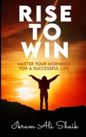 Rise to Win: Master Your Mornings For a Successful Life B0CJLL13TG Book Cover