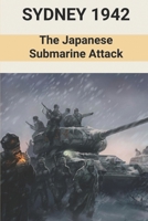 Sydney 1942: The Japanese Submarine Attack: Operation Midget Commenced B0988SVKBK Book Cover