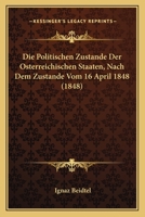 Die Politischen Zustande Der Osterreichischen Staaten, Nach Dem Zustande Vom 16 April 1848 (1848) 1168310164 Book Cover