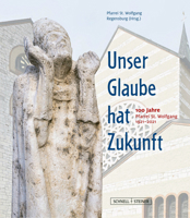 Unser Glaube Hat Zukunft: 100 Jahre Pfarrei St. Wolfgang Regensburg 1921-2021 3795437040 Book Cover
