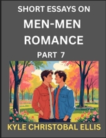 Men-Men Romance (Part 7)- Short Essays on MM Romance, Exploring Dynamics of Homosexual Love Relationship B0FJLKJG4H Book Cover