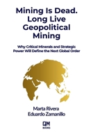 Mining is Dead. Long Live Geopolitical Mining: Why Critical Minerals and Strategic Power Will Define the Next Global Order 1069610690 Book Cover
