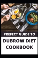 PREFECT GUIDE TO DUBROW DIET COOKBOOK: Easy and Delicious for Weight Loss Fast, Healthy Living, Reset your Metabolism | Eat Clean, Stay Lean Real Weight Loss B08J5954DY Book Cover