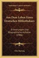 Aus Dem Leben Eines Deutschen Bibliothekars: Erinnerungen Und Biographische Aufsatze (1906) 1145809790 Book Cover