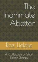 The Inanimate Abettor: A Collection of Short Fiction Stories 1686268556 Book Cover