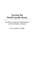 Turning the World Upside Down: The War of American Independence and the Problem of Empire (Studies in Military History and International Affairs) 0275976939 Book Cover