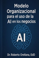 Modelo Organizacional para el uso de la AI en los negocios (Spanish Edition) B0FHQBD68N Book Cover
