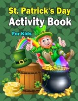 St. Patrick's Activity Book for Kids: A Fun Kid Workbook For Saint Patrick's Day Learning, Coloring, Color By Number, Dot To Dot, Mazes, Word Search and More! B09SC1RH9D Book Cover