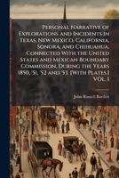 Personal Narrative of Explorations and Incidents in Texas, New Mexico, California, Sonora, and Chihuahua, connected with the United States and Mexican ... 1850, '51, '52 and '53. [With plates.] VOL. I 1296022218 Book Cover