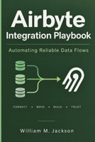 Airbyte Integration Playbook: Automating Reliable Data Flows B0HHYG6F12 Book Cover