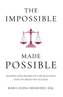 The Impossible Made Possible: Mapping Your Disability Law Practice's Path to Proactive Success 1963911229 Book Cover
