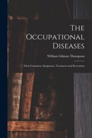 The Occupational Diseases: Their Causation, Symptoms, Treatment and Prevention 1016399995 Book Cover