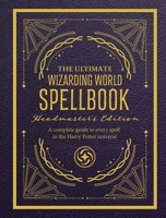 The Ultimate Wizarding World Spellbook - Headmaster Edition: A complete reference guide to every spell in the realm of wizards and witches (The Unofficial Harry Potter Reference Library) 1964487919 Book Cover