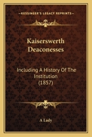 Kaiserswerth Deaconesses: Including A History Of The Institution 112030699X Book Cover