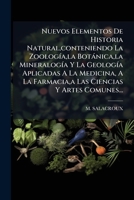 Nuevos Elementos De Historia Natural, conteniendo La ZoologÃ-a, la Botànica, la MineralogÃ-a Y La GeologÃ-a Aplicadas A La Medicina, A La Farmacia, a Las Ciencias Y Artes Comunes... (Spanish Edition) 1024645363 Book Cover