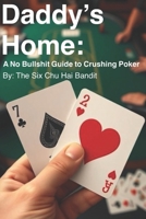Daddy’s Home: A No Bullshit Guide to Crushing Poker B0DZJ5FY9K Book Cover