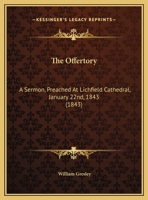 The Offertory: A Sermon, Preached at Lichfield Cathedral, January 22nd, 1843 134208716X Book Cover