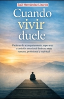 CUANDO VIVIR DUELE: Palabras de acompañamiento, esperanza y sanación emocional desde una mirada humana, profesional y espiritual (Spanish Edition) B0GGZCD8TQ Book Cover