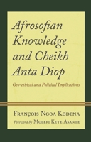 Afrosofian Knowledge and Cheikh Anta Diop: Geo-Ethical and Political Implications 1666909130 Book Cover