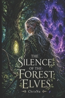 The Silence of the Forest Elves: An outcast elf, a magicless heroine, and Kael who gave her a home. B0H7VSVP7M Book Cover